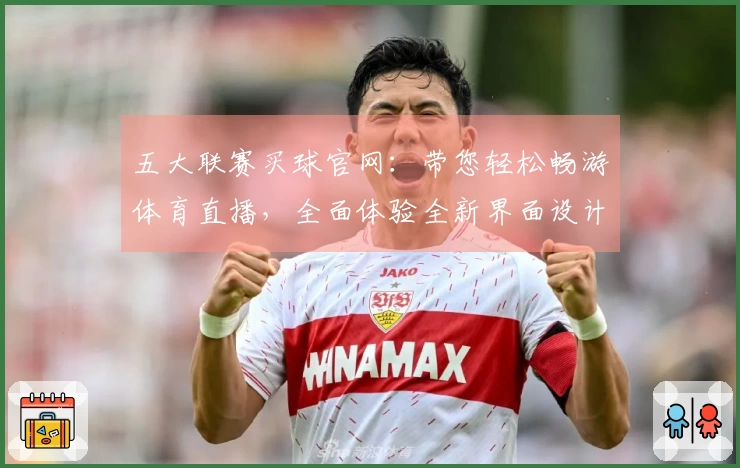 五大联赛买球官网：带您轻松畅游体育直播，全面体验全新界面设计