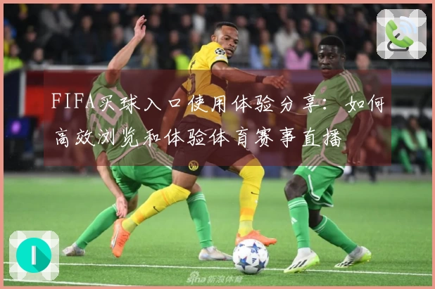 FIFA买球入口使用体验分享：如何高效浏览和体验体育赛事直播