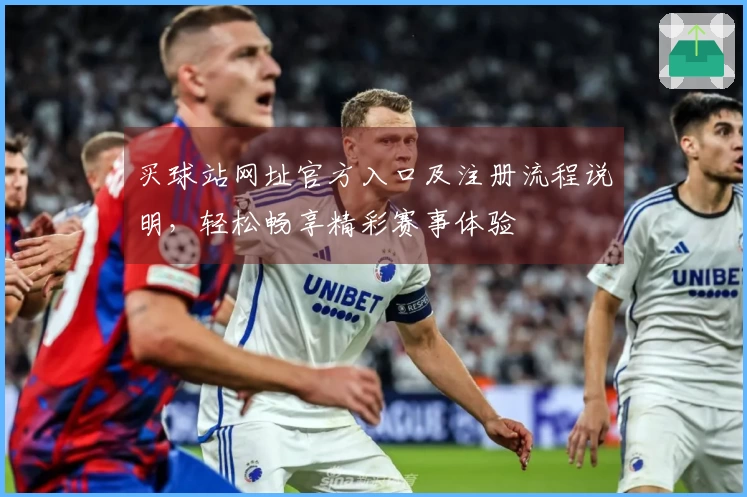买球站网址官方入口及注册流程说明，轻松畅享精彩赛事体验